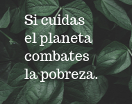 Si cuidas el planeta combates la pobreza